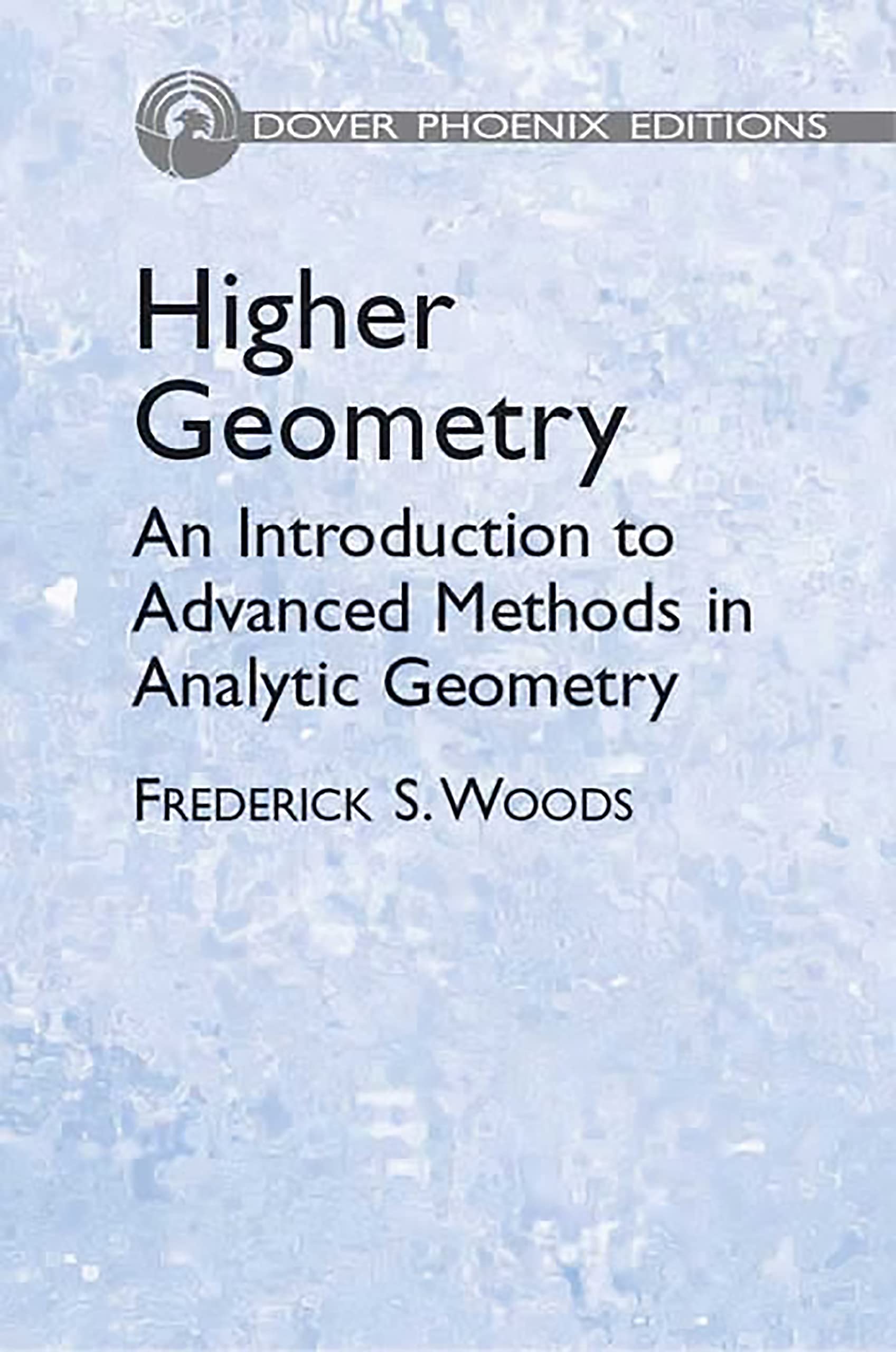 Higher Geometry: An Introduction to Advanced Methods in Analytic Geometry (Dover Phoenix Editions)