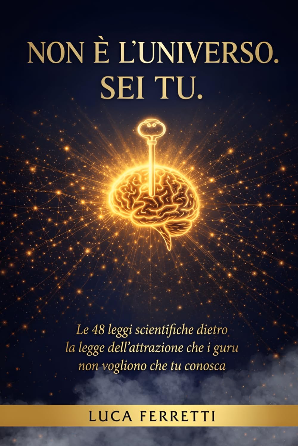 Non è L'universo Sei Tu.: Le 48 leggi scientifiche dietro la Legge Dell'Attrazione che i guru non vogliono che tu conosca