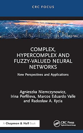 Complex, Hypercomplex and Fuzzy-Valued Neural Networks: New Perspectives and Applications book cover