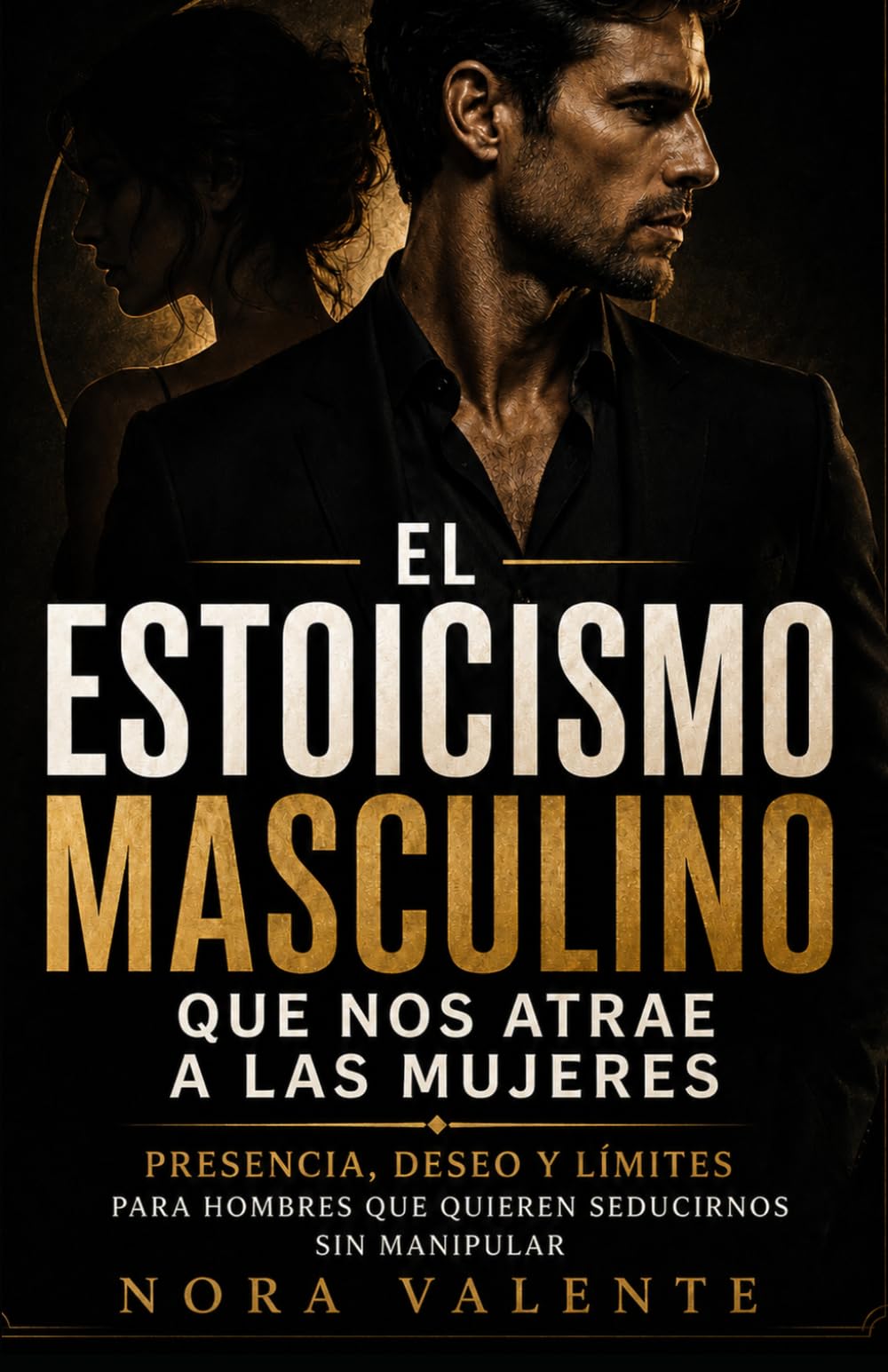 El estoicismo masculino que nos atrae a las mujeres: Presencia, deseo y límites para hombres que quieren seducirnos sin manipular