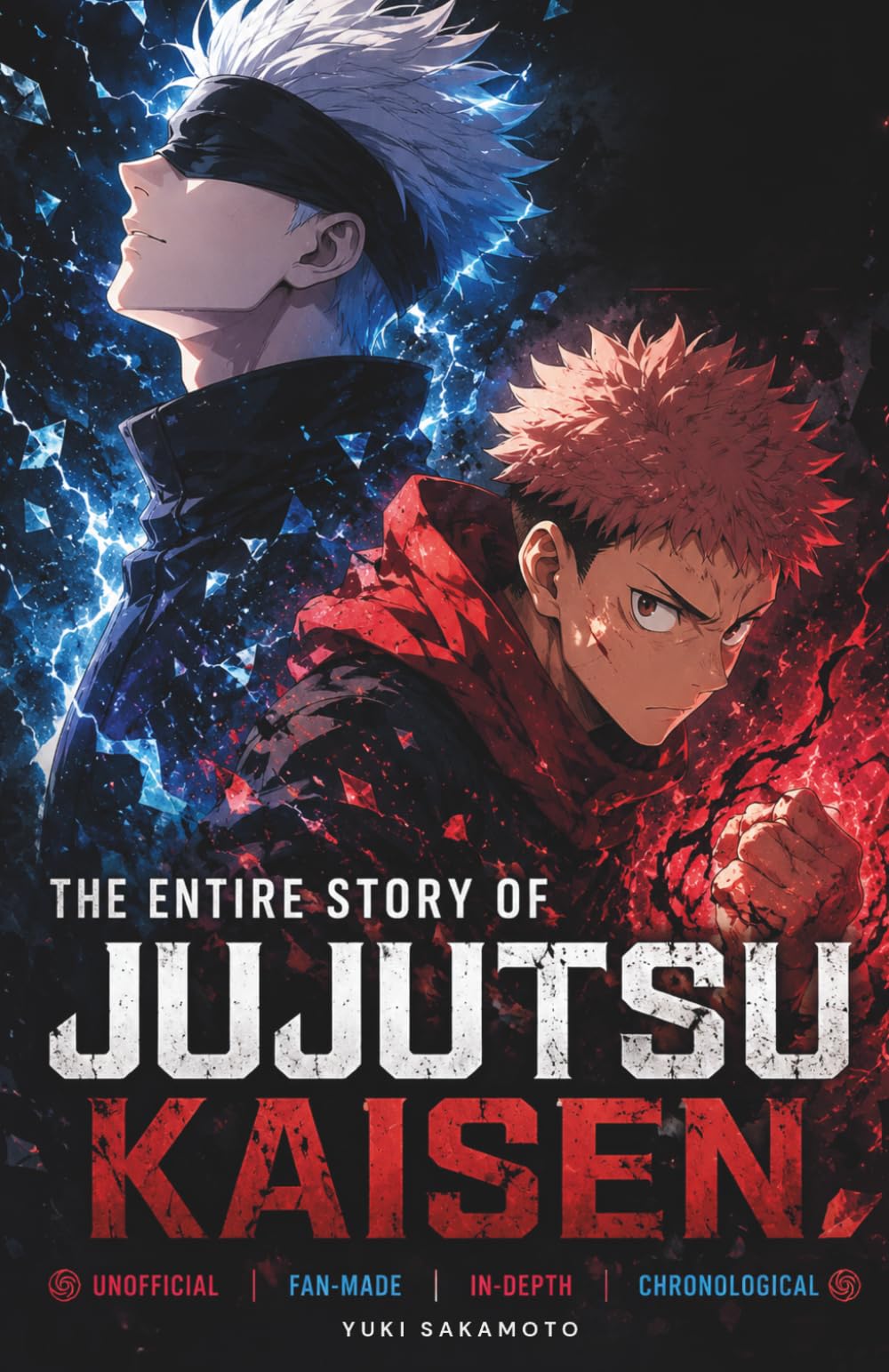 The Entire Story of Jujutsu Kaisen: An Unofficial Fan-Made Guide to the Jujutsu Kaisen Timeline, Hidden Lore, Cursed Energy, Gojo vs Sukuna Origins ... Connecting Season 1, 2 and Jujutsu Kaisen 0