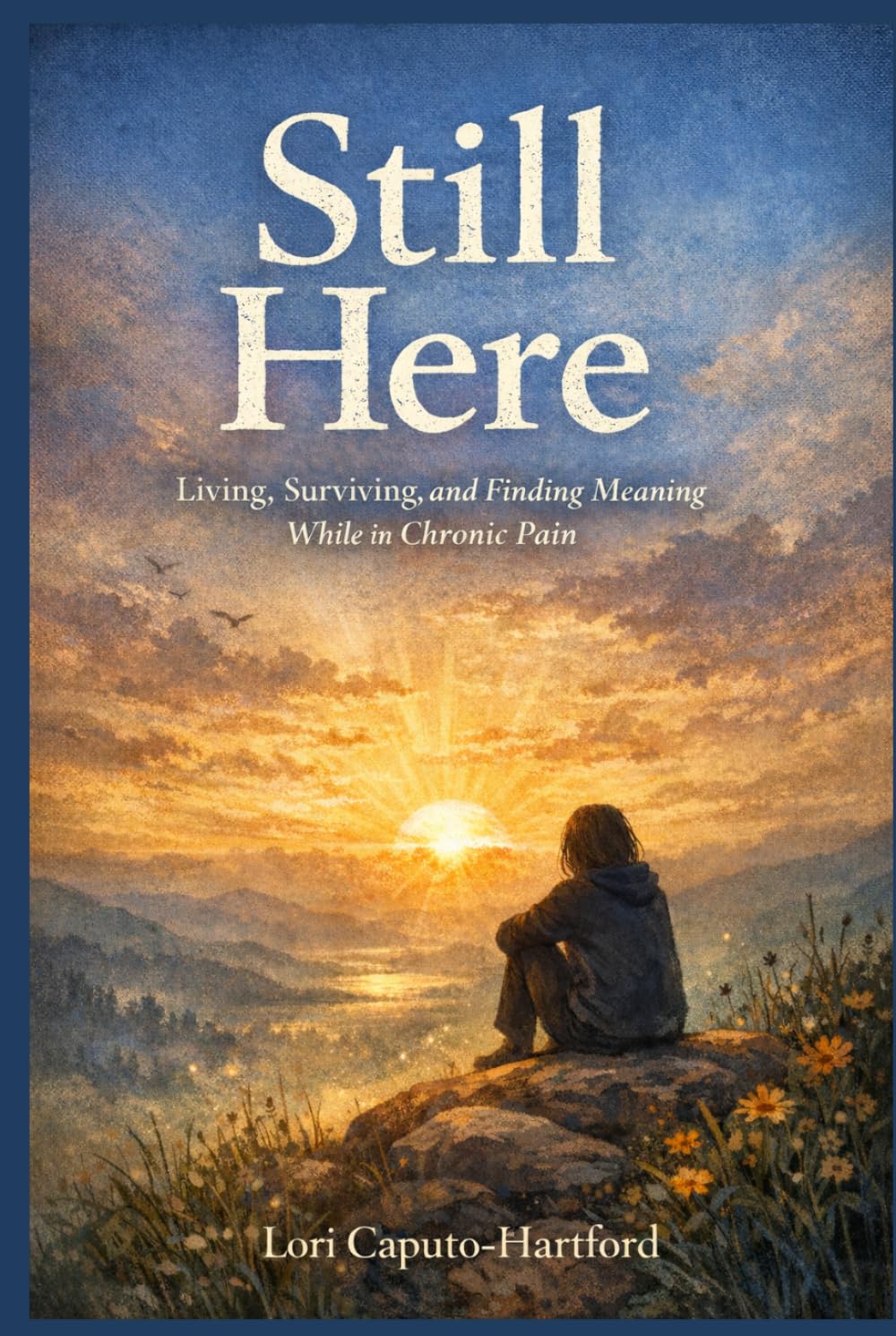 Still Here: Living, Surviving, and Finding Meaning While in Chronic Pain