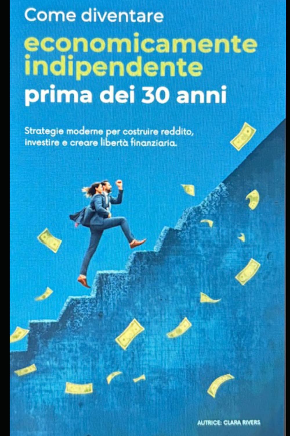 Come diventare economicamente indipendente prima dei 30 anni: Strategie moderne per costruire reddito, investire e creare libertà finanziaria.