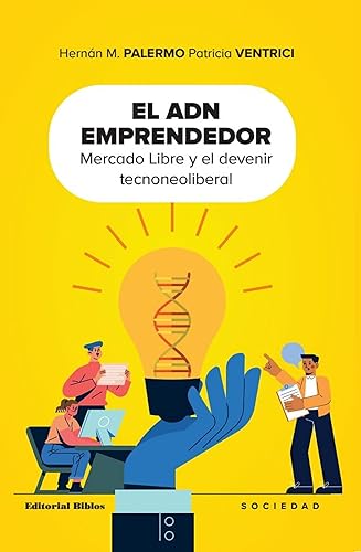 El ADN emprendedor Mercado Libre y el devenir tecnoneoliberal (Sociedad) (Spanish Edition)