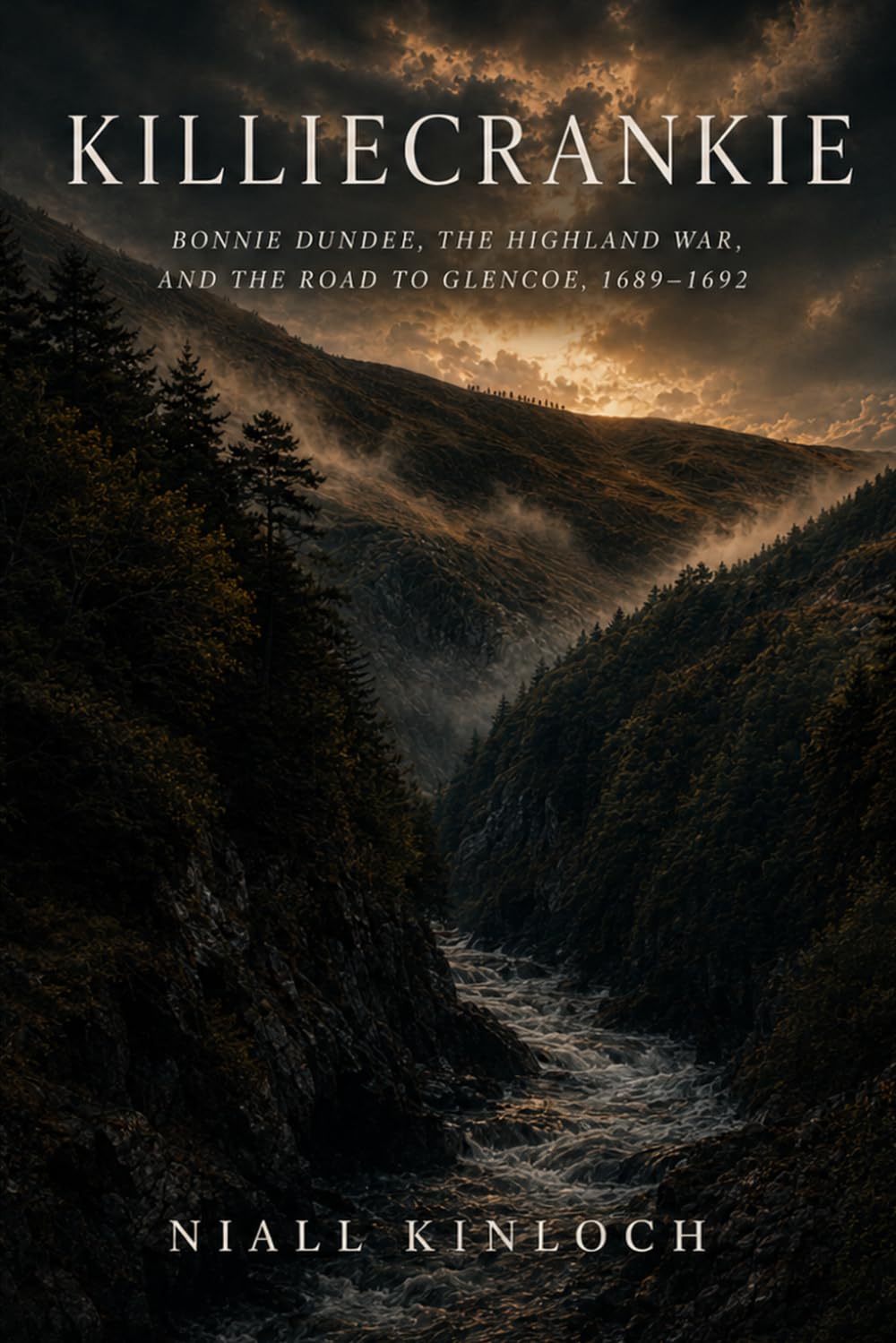Killiecrankie: Bonnie Dundee, the Highland War, and the Road to Glencoe, 1689-1692: 1 (The Jacobite Risings)