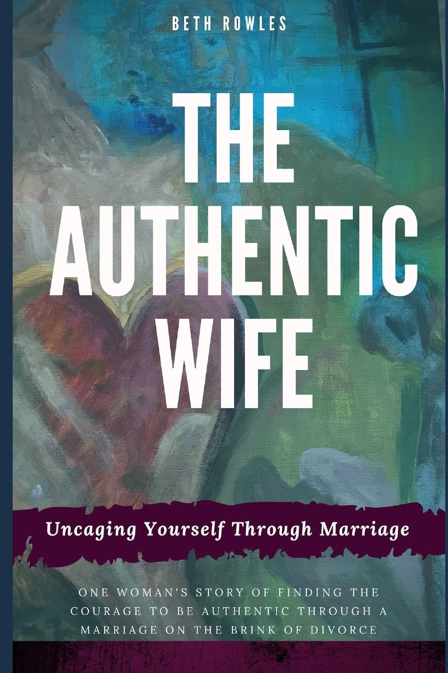 The Authentic Wife: Uncaging Yourself Through Marriage