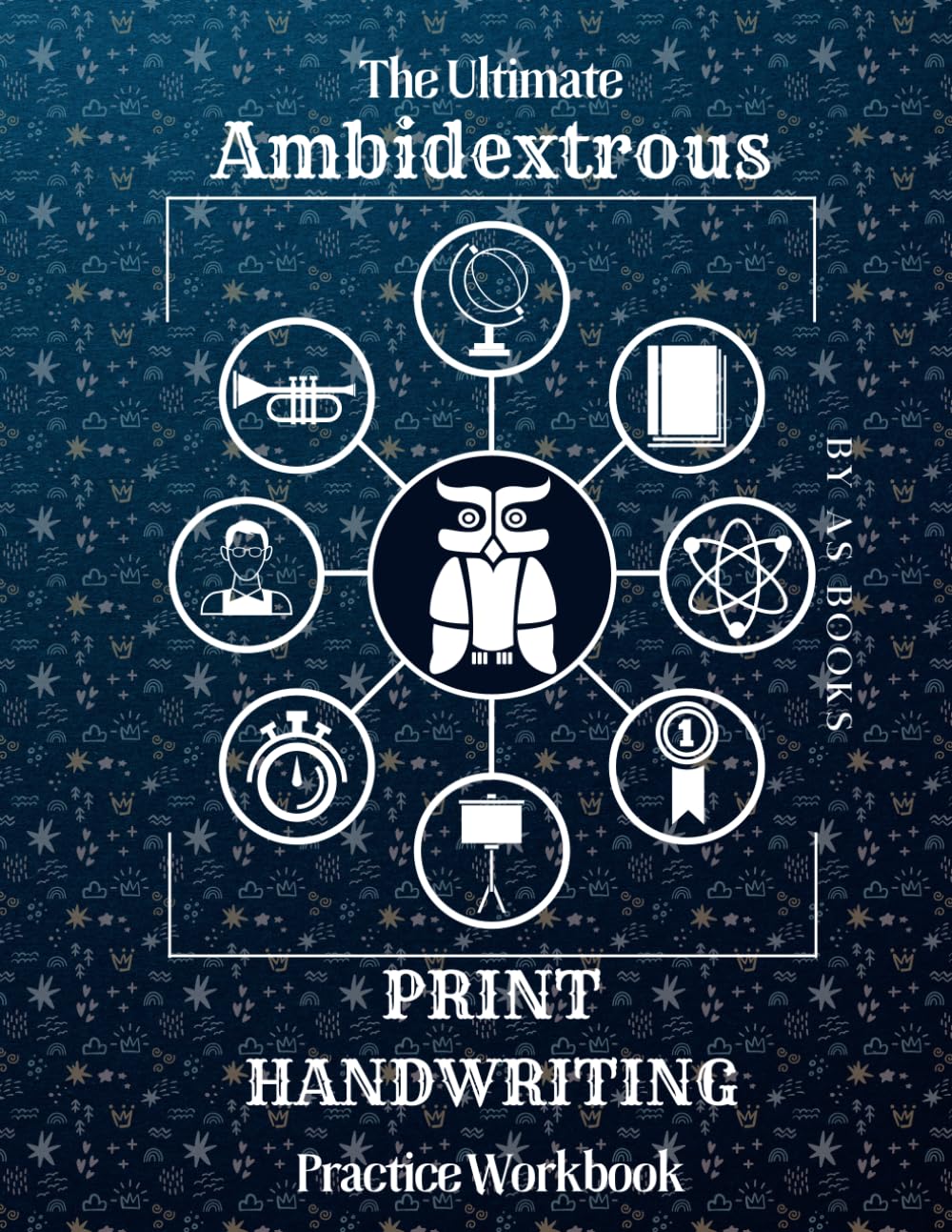 The Ultimate Ambidextrous Print Practice Workbook: Over 200 Pages of Left and Right Handed Print Penmanship and Handwriting Practice for Teens, Kids and Adults
