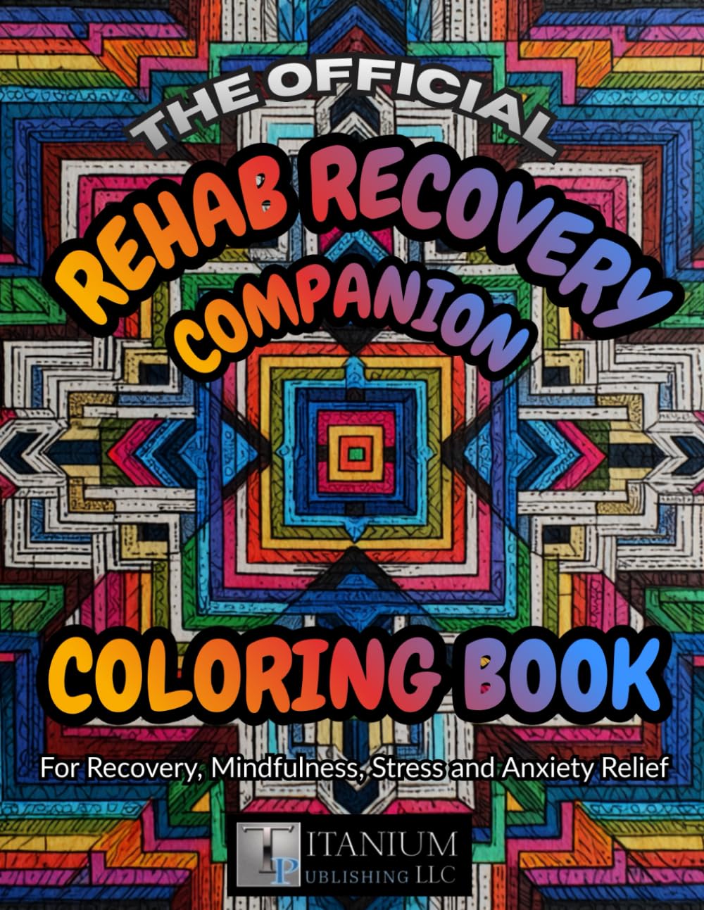 The Official Rehab Recovery Companion Coloring Book: For Recovery, Healing, Trauma, Mindfulness, Addiction, Stress and Anxiety Relief, Fine Motor ... Official" Recovery Coloring Book Series)