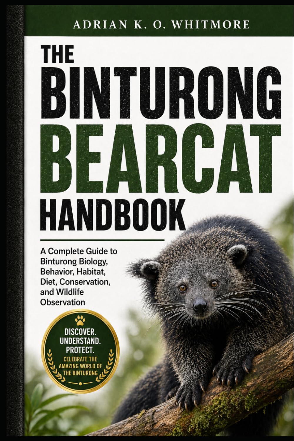 THE BINTURONG BEARCAT HANDBOOK: A Complete Guide to Binturong Biology, Behavior, Habitat, Diet, Conservation, and Wildlife Observation