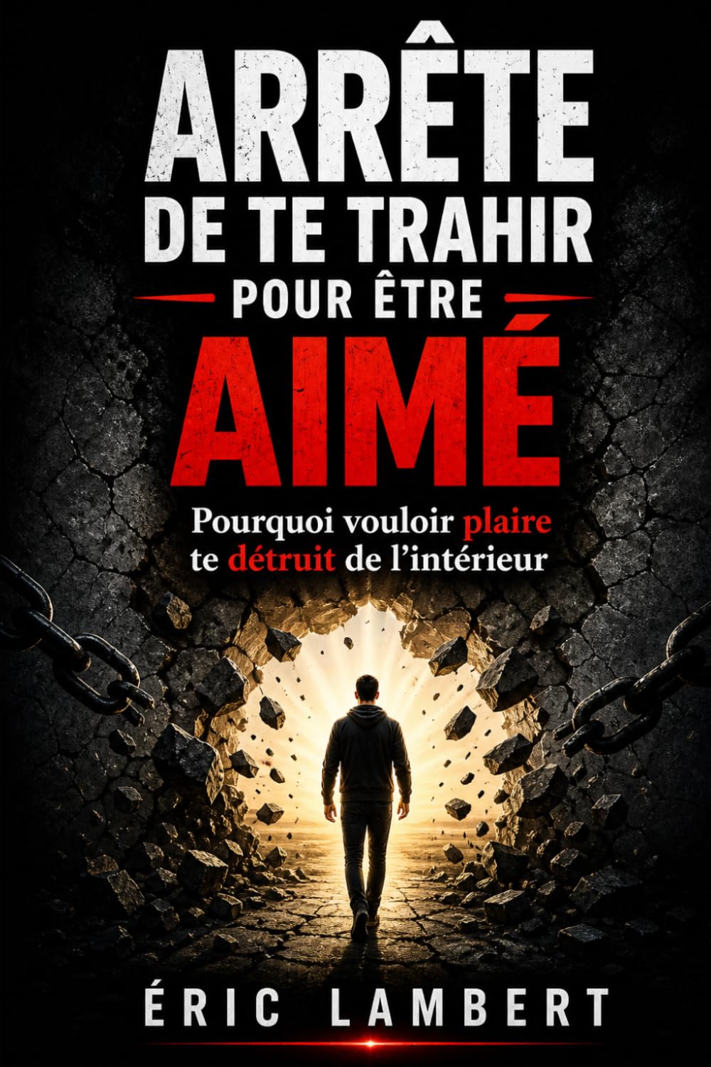 Arrête de te trahir pour être aimé: Pourquoi vouloir plaire te détruit de l’intérieur