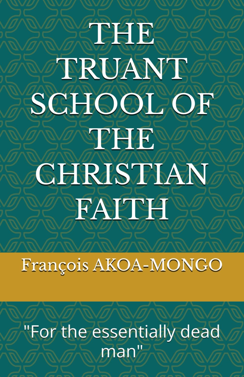 THE TRUANT SCHOOL OF THE CHRISTIAN FAITH: "For the essentially dead man"