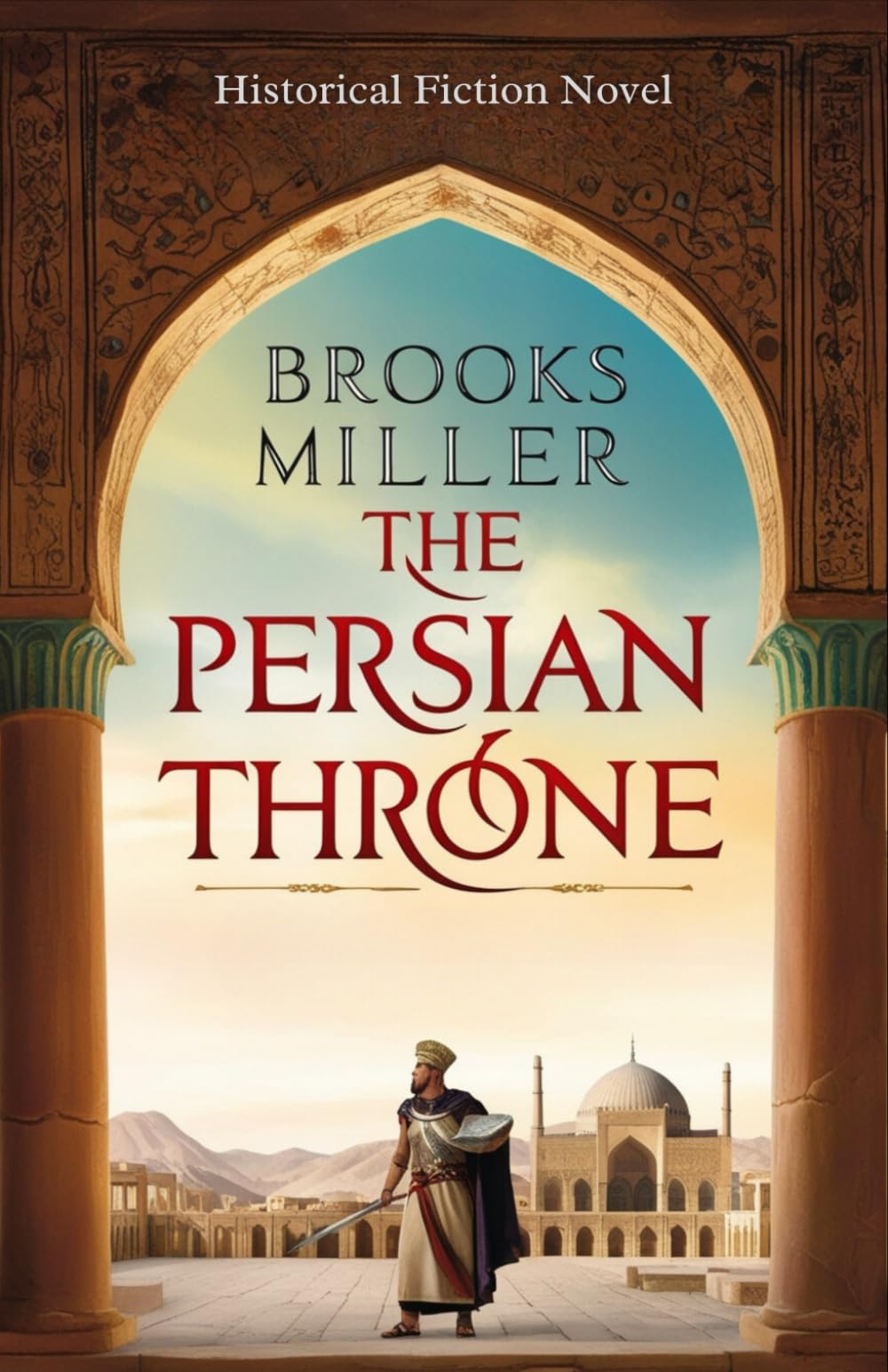 The Persian Throne: Historical Fiction: Ancient Iran’s Struggles and Triumphs Under Cyrus the Great and Darius Amid 6th Century BCE Warfare, Politics, ... Drama (Historical Adventure Thriller Series)