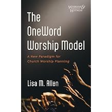 The Oneword Worship Model A New Paradigm for Church Worship Planning Worship and Witness