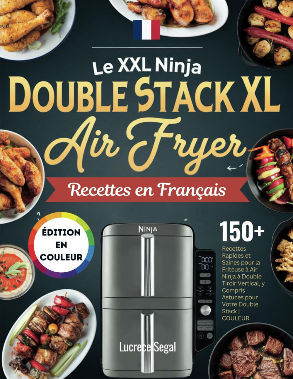 LE XXL Ninja Double Stack XL Air Fryer Recettes en Français: 150+ Recettes Rapides et Saines pour la Friteuse à Air Ninja à Double Tiroir Vertical, y