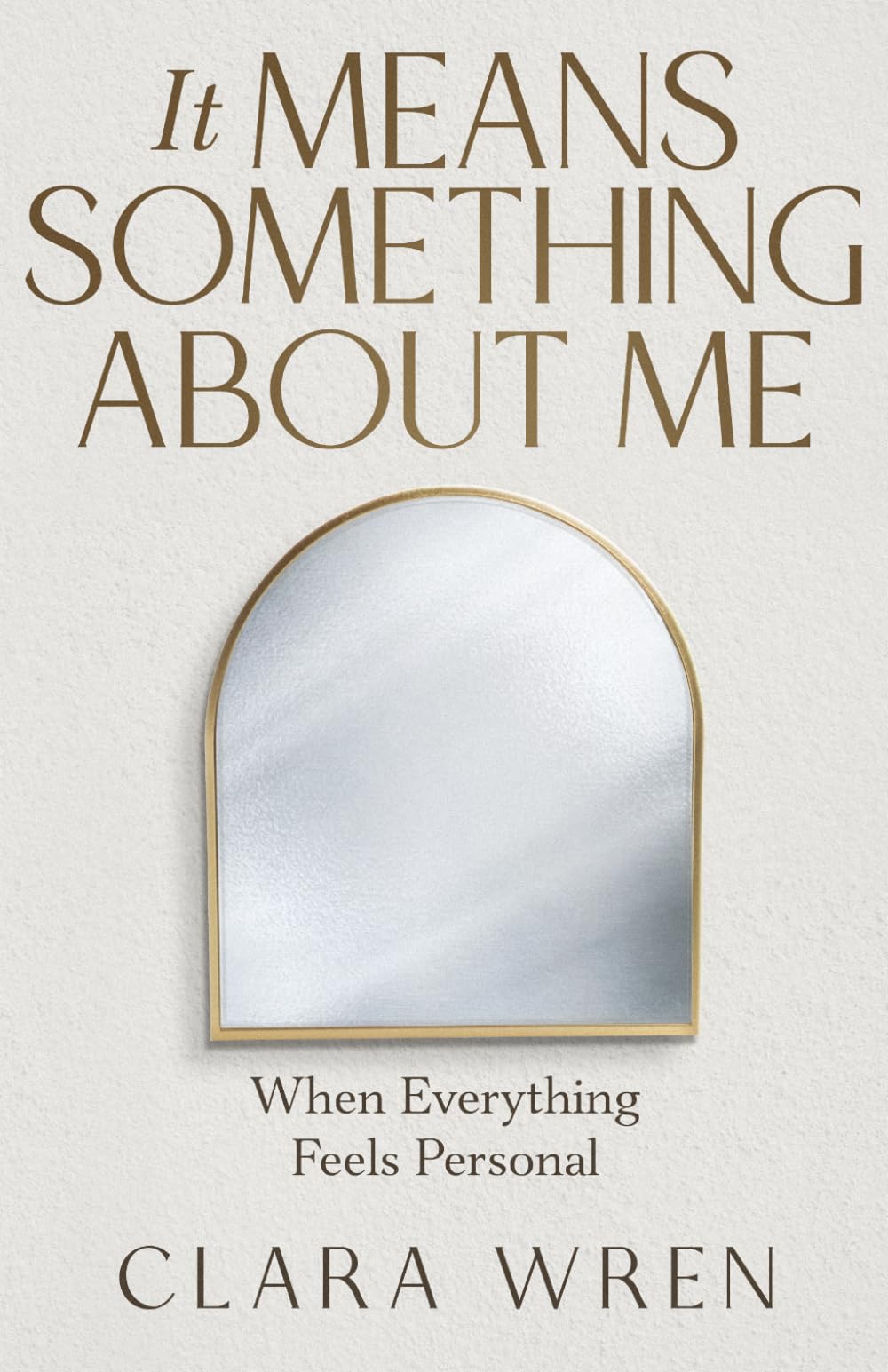 It Means Something About Me: When Everything Feels Personal (The Quiet Patterns Series)