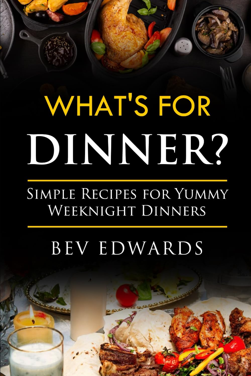 What's for Dinner Tonight: Simple Recipies for Yummy Weeknight Dinners