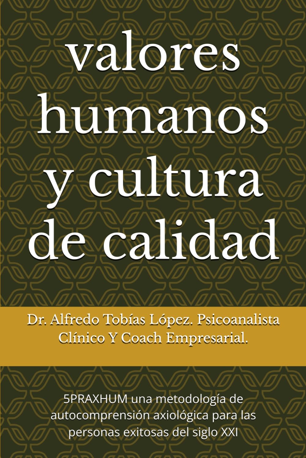 valores humanos y cultura de calidad: 5PRAXHUM una metodología de autocomprensión axiológica para las personas exitosas del siglo XXI