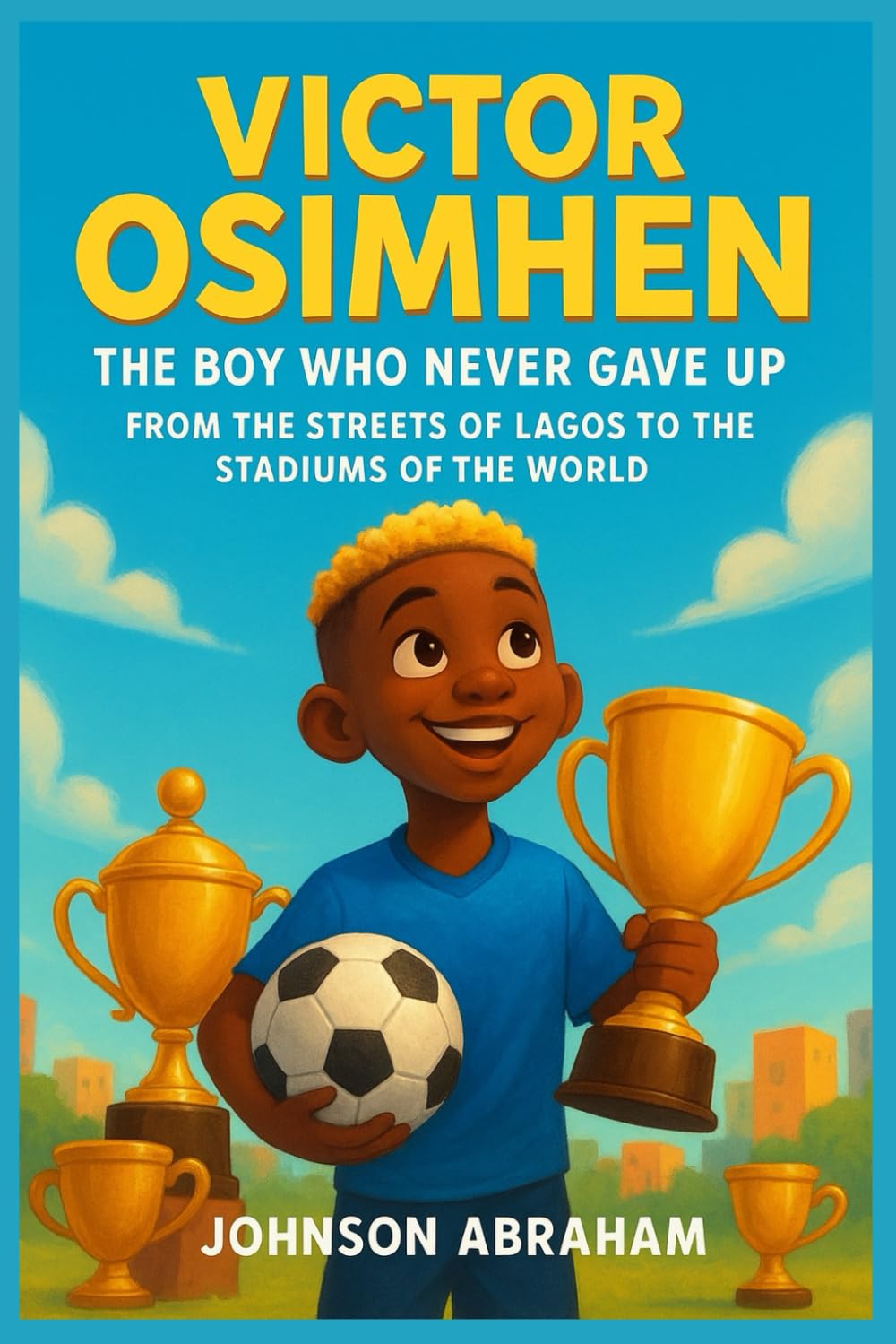 Victor Osimhen The Boy Who Never Gave Up: From the Streets of Lagos to the Stadiums of the World