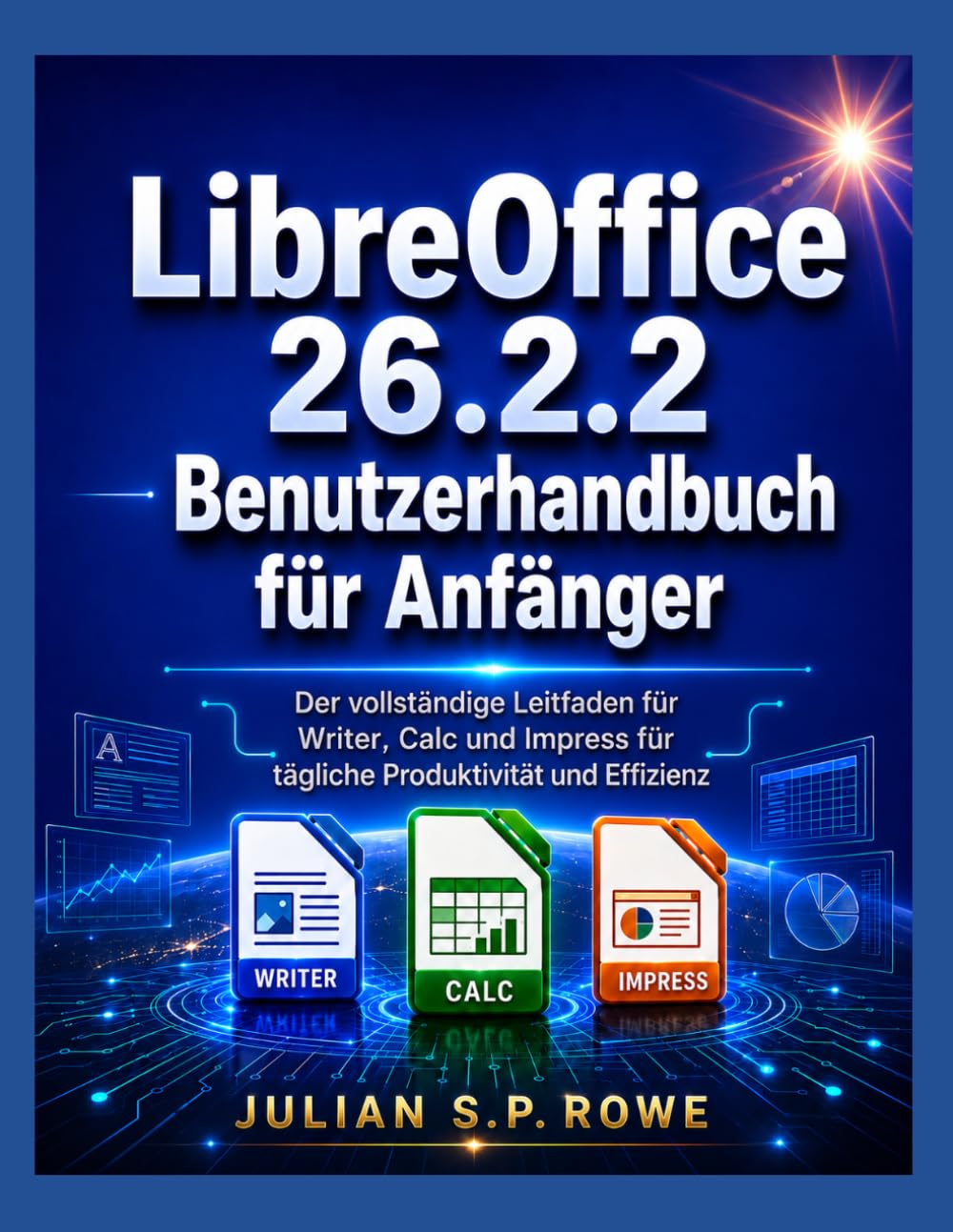 LibreOffice 26.2.2 Benutzerhandbuch für Anfänger: Der vollständige Leitfaden für Writer, Calc und Impress für tägliche Produktivität und Effizienz