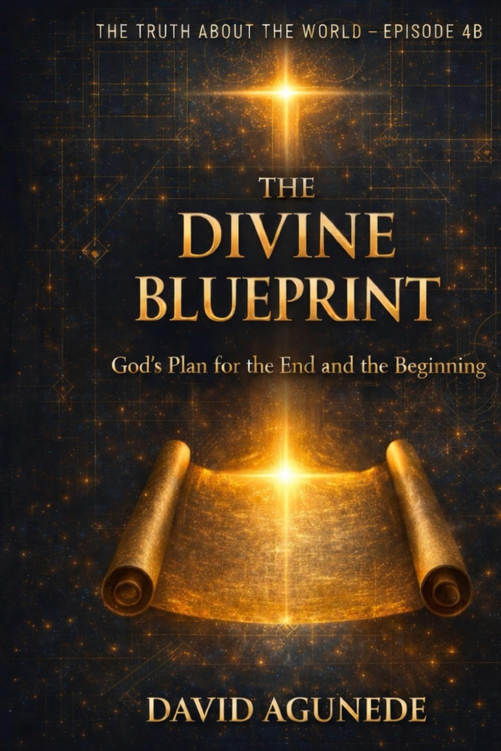 The Truth about the world Episode 4B: The Divine Blueprint: God’s Plan for the End and the Beginning