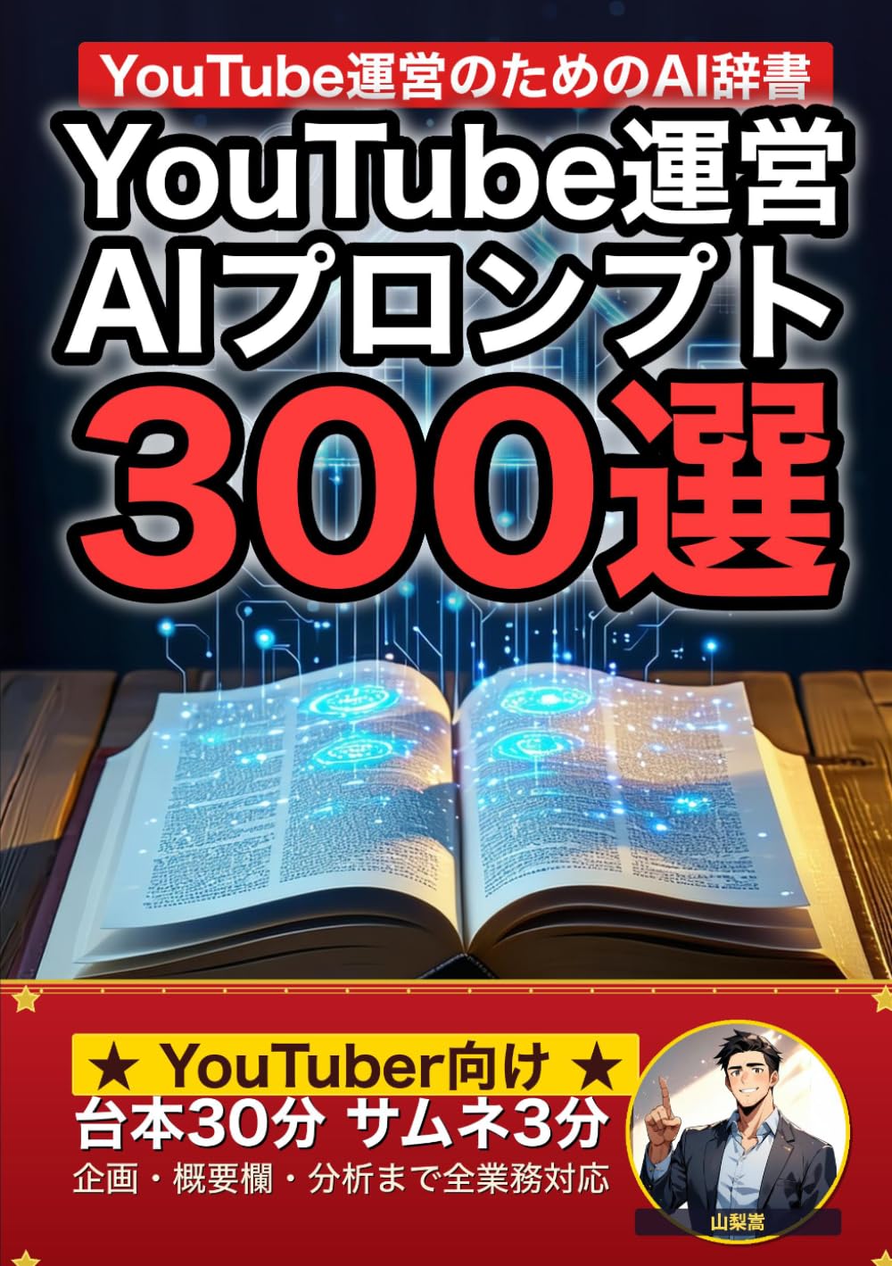 YouTube運営で使えるAIプロンプト大全: 台本6時間→30分 サムネ2時間→3分 現場でそのまま使える300の厳選プロンプト集 (業界別プロンプト集)