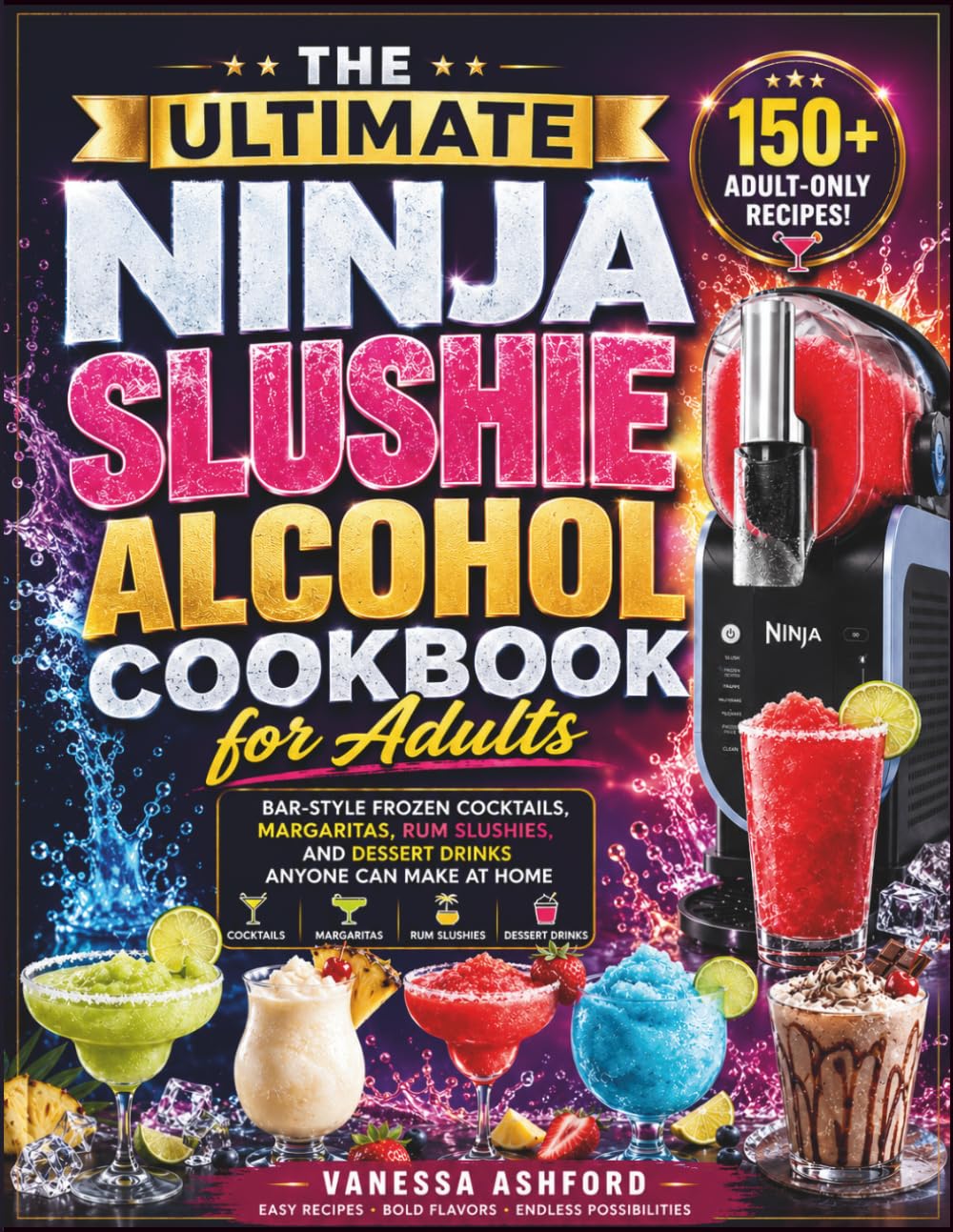 The Ultimate Ninja Slushie Alcohol Cookbook for Adults: Bar-Style Frozen Cocktails, Margaritas, Rum Slushies, and Dessert Drinks Anyone Can Make at Home (Frozen Drink Recipes)