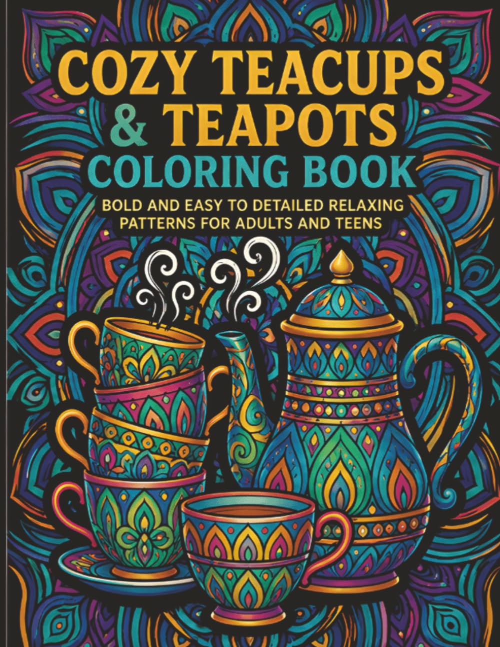 Cozy Teacups & Teapots Coloring Book: Bold And Easy To Detailed Relaxing Patterns For Adults And Teens (Tea Pots And Cups Coloring)