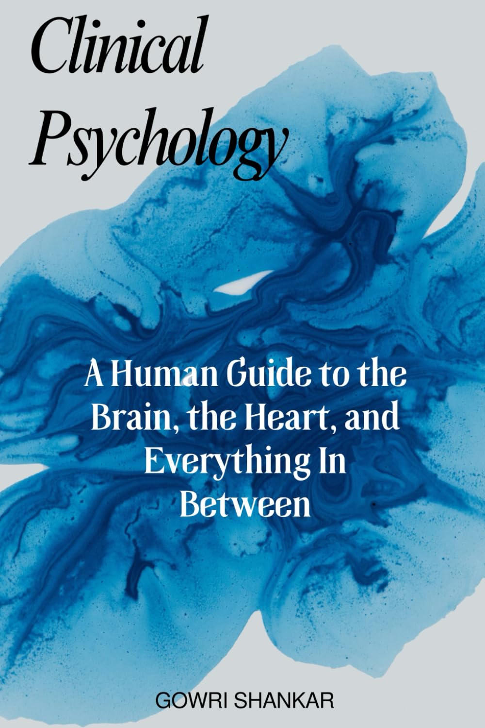 Clinical Psychology: A Human Guide to the Brain, the Heart, and Everything In Between (Detective Vikram Investigations & Mind Mastery books)