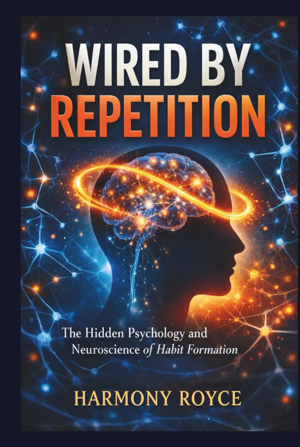 Wired by Repetition: The Hidden Psychology and Neuroscience of Habit Formation (Health Matters)