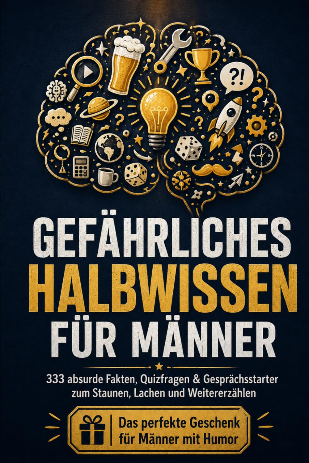 Gefährliches Halbwissen für Männer: 333 absurde Fakten, Quizfragen & Gesprächsstarter zum Staunen, Lachen und Weitererzählen