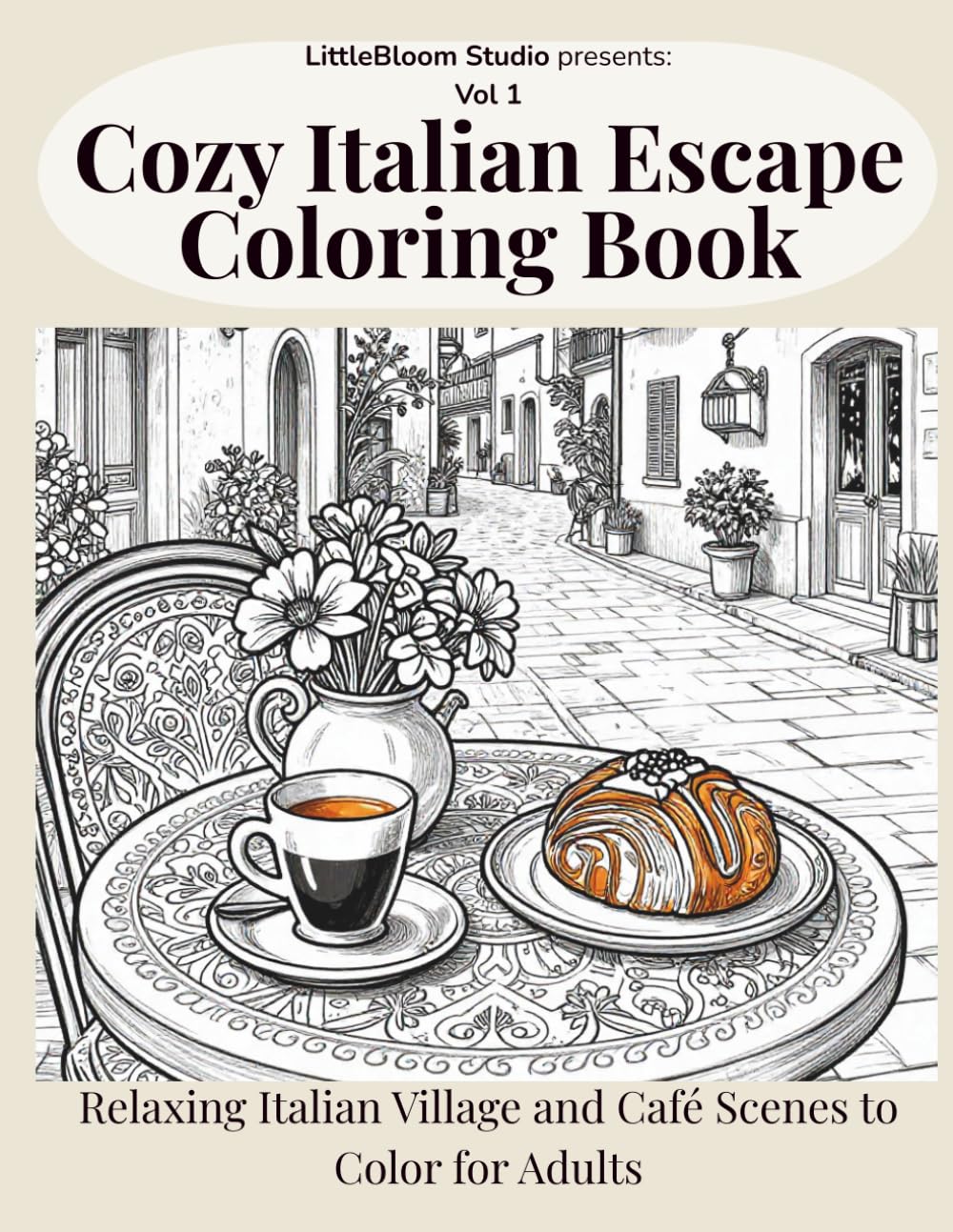 Cozy Italian Escape Coloring Book: Relaxing Italian Village and Café Scenes to Color for Adults (LittleBloom Cozy Coloring Collection)