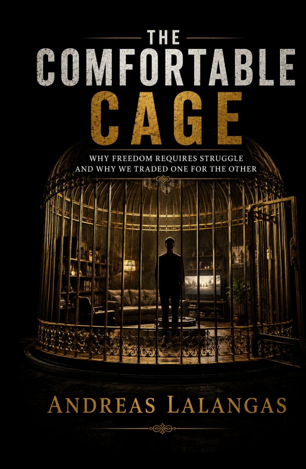 THE COMFORTABLE CAGE: Why freedom requires struggle, and why we traded one for the other