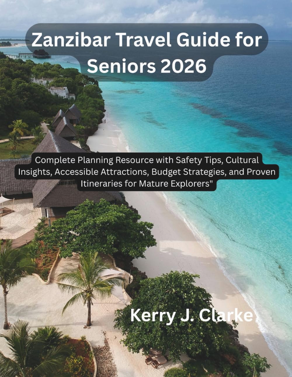 Zanzibar Travel Guide for Seniors 2026: Complete Planning Resource with Safety Tips, Cultural Insights, Accessible Attractions, Budget Strategies, and Proven Itineraries for Mature Explorers
