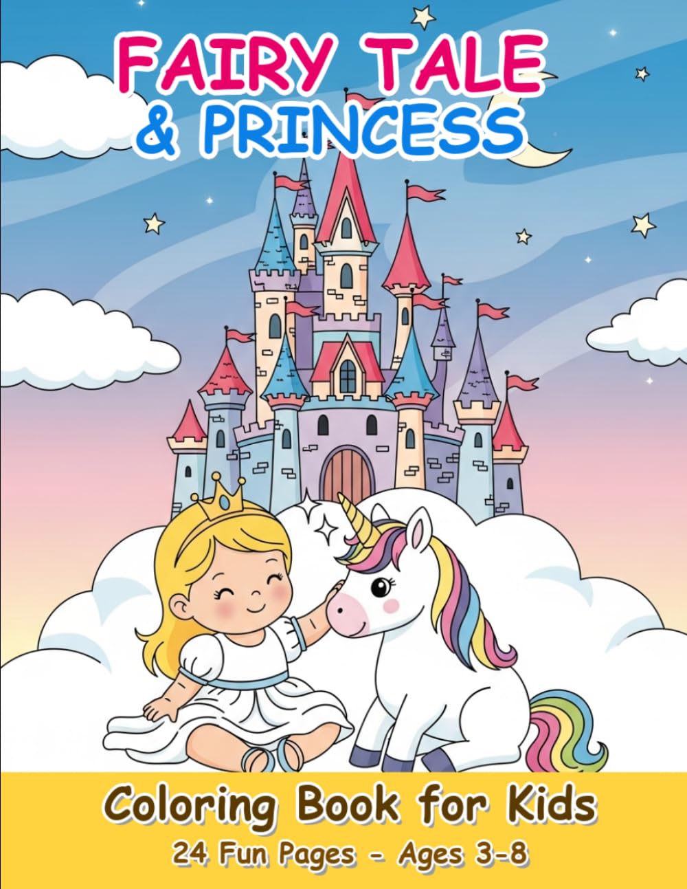 Fairy Tale and Princess Coloring Book for Kids: 24 Fun Pages of Cute Princesses, Magic Unicorns, and Fairytale Castles for Ages 3-8