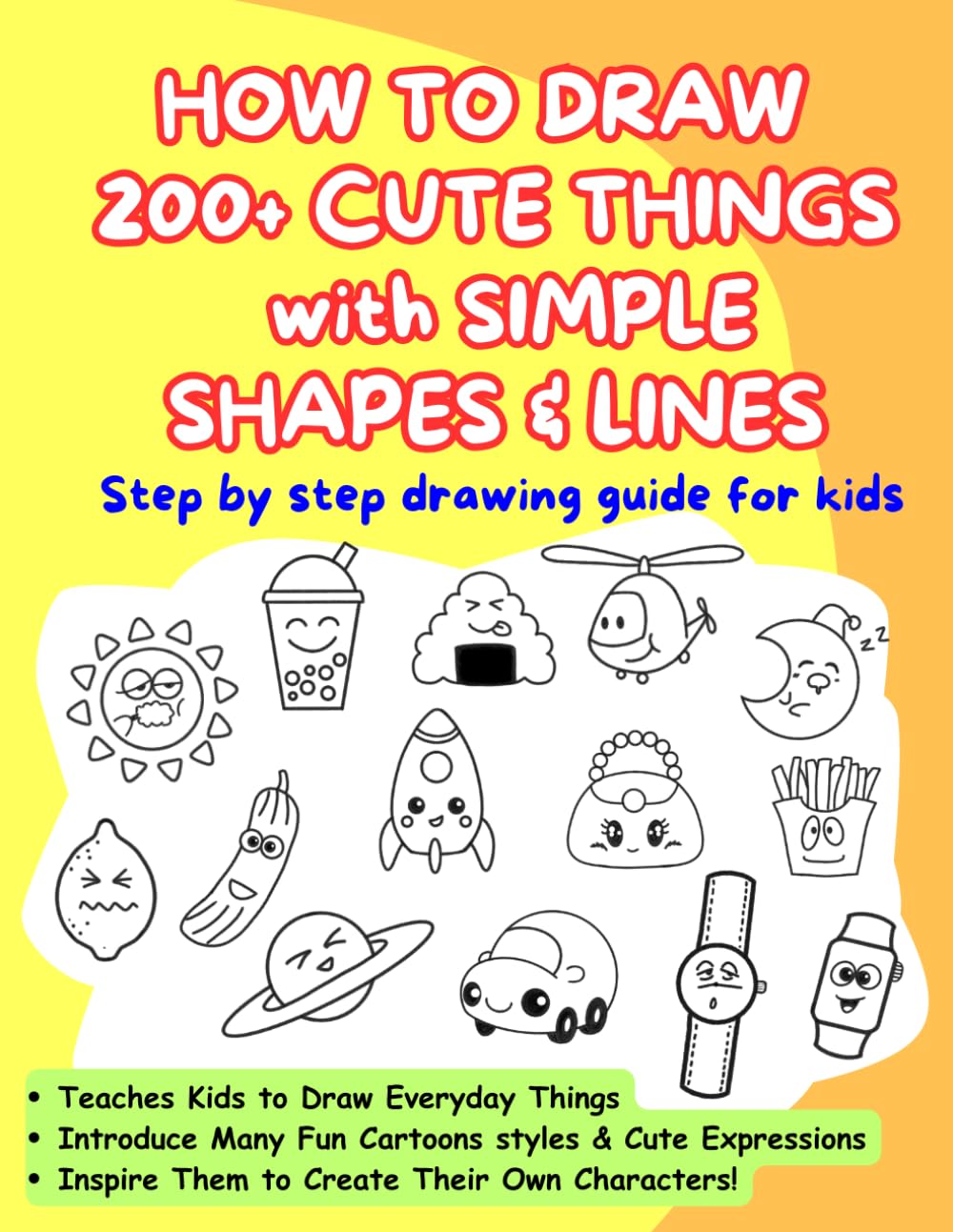HOW TO DRAW 200 + CUTE THINGS WITH SIMPLE SHAPES & LINES: Step by step drawing guides for kids (Easy Drawing for Kids)
