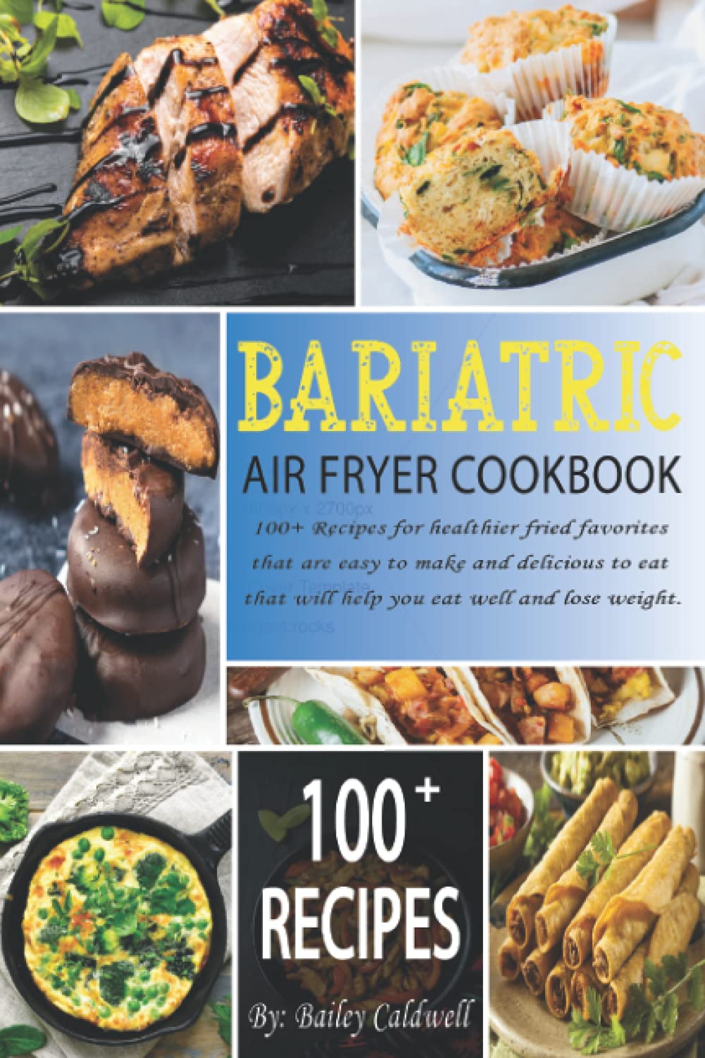 Bariatric Air Fryer Cookbook: 100+ Recipes for healthier fried favorites that are easy to make and delicious to eat that will help you eat well and lose weight.