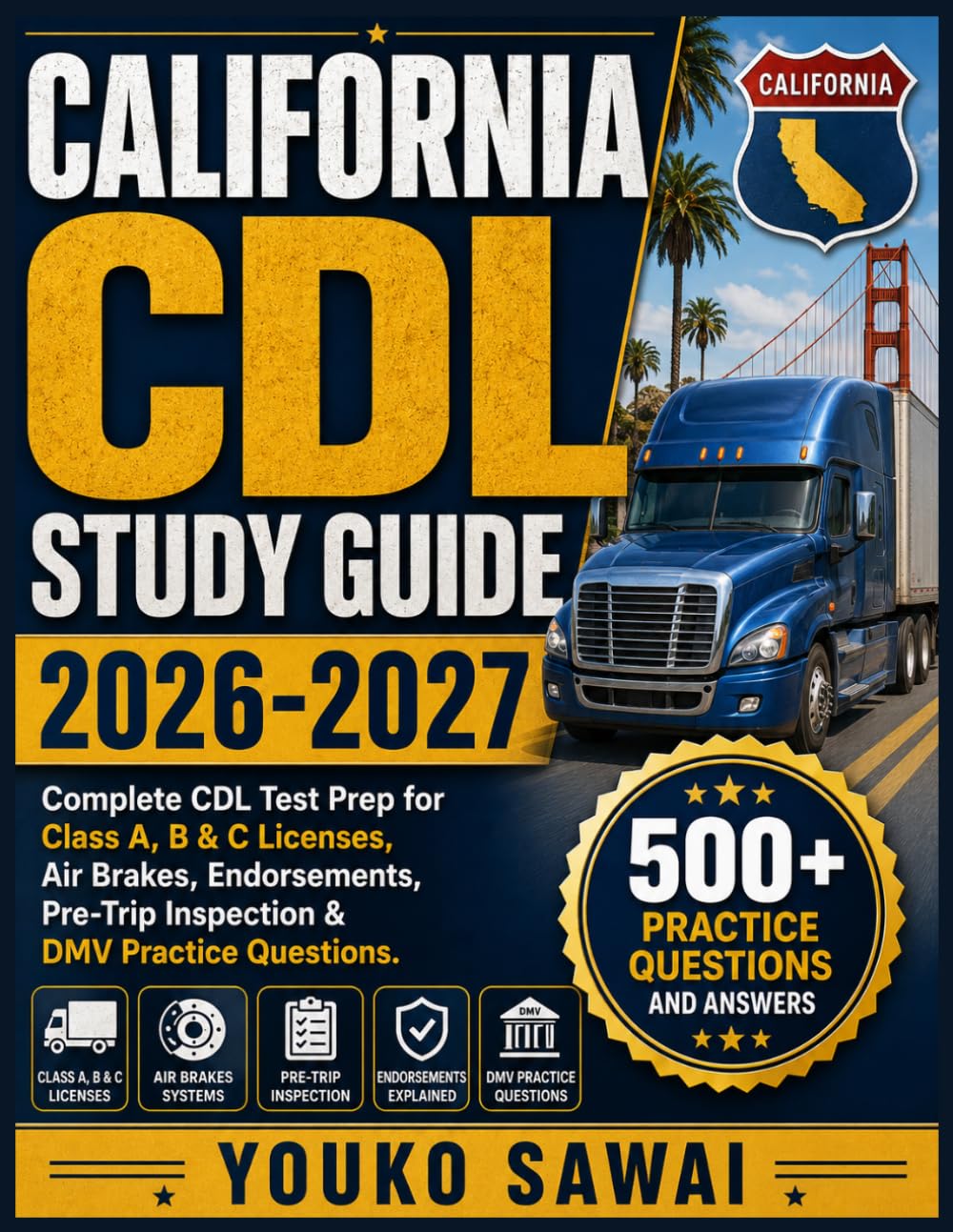 CALIFORNIA CDL STUDY GUIDE 2026-2027: Complete CDL Test Prep for Class A, B & C Licenses, Air Brakes, Endorsements, Pre-Trip Inspection & DMV Practice Questions
