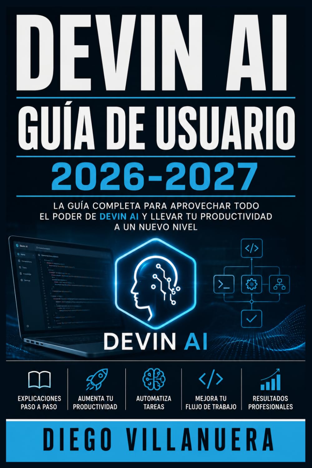 Devin AI Guía de Usuario 2026-2027: Aprende a Automatizar Tareas de Programación, Acelerar Proyectos y Maximizar tu Productividad como Desarrollador