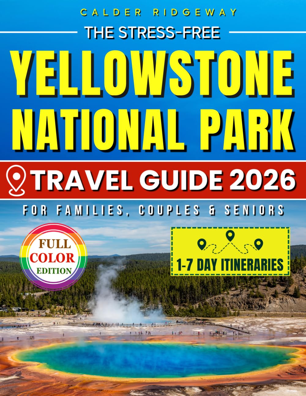 The Stress-Free Yellowstone National Park Travel Guide: Easy 1-7 Day Itineraries, Family-Friendly Maps & Insider Secrets to Save Time, Avoid Crowds and Enjoy Authentic, Memorable Wildlife Adventures