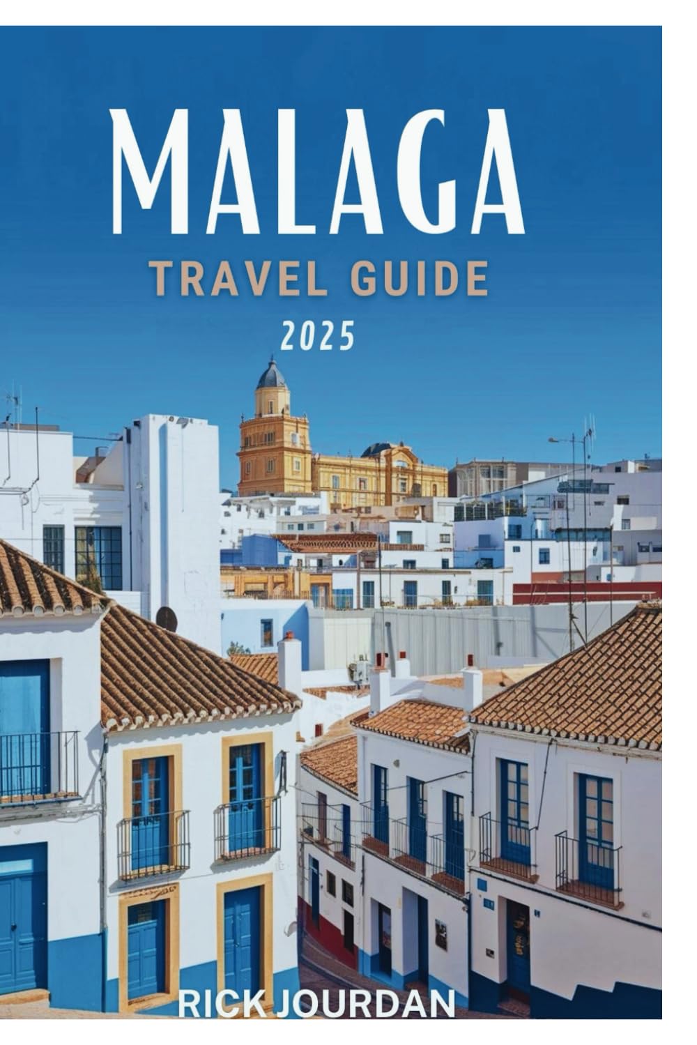 MALAGA TRAVEL GUIDE 2025: Discovering the Beauty of Spain’s Sunshine Coast