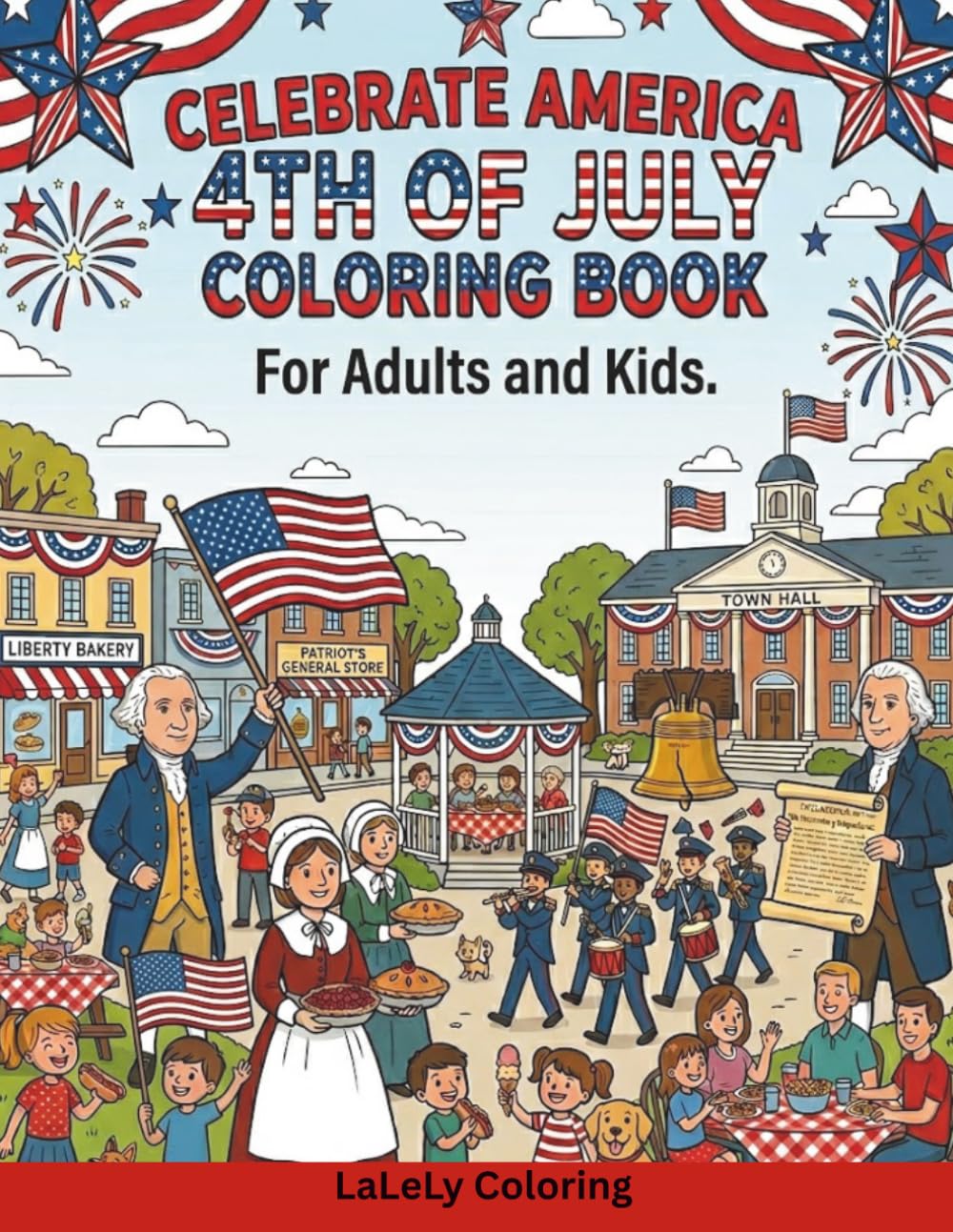 CELEBRATE AMERICA 4TH OF JULY COLORING BOOK: 40 Humorous, cartoon-style illustrations featuring American History, Patriotic Traditions, and Easy ... Fireworks, Eagles, Flags, and Independence