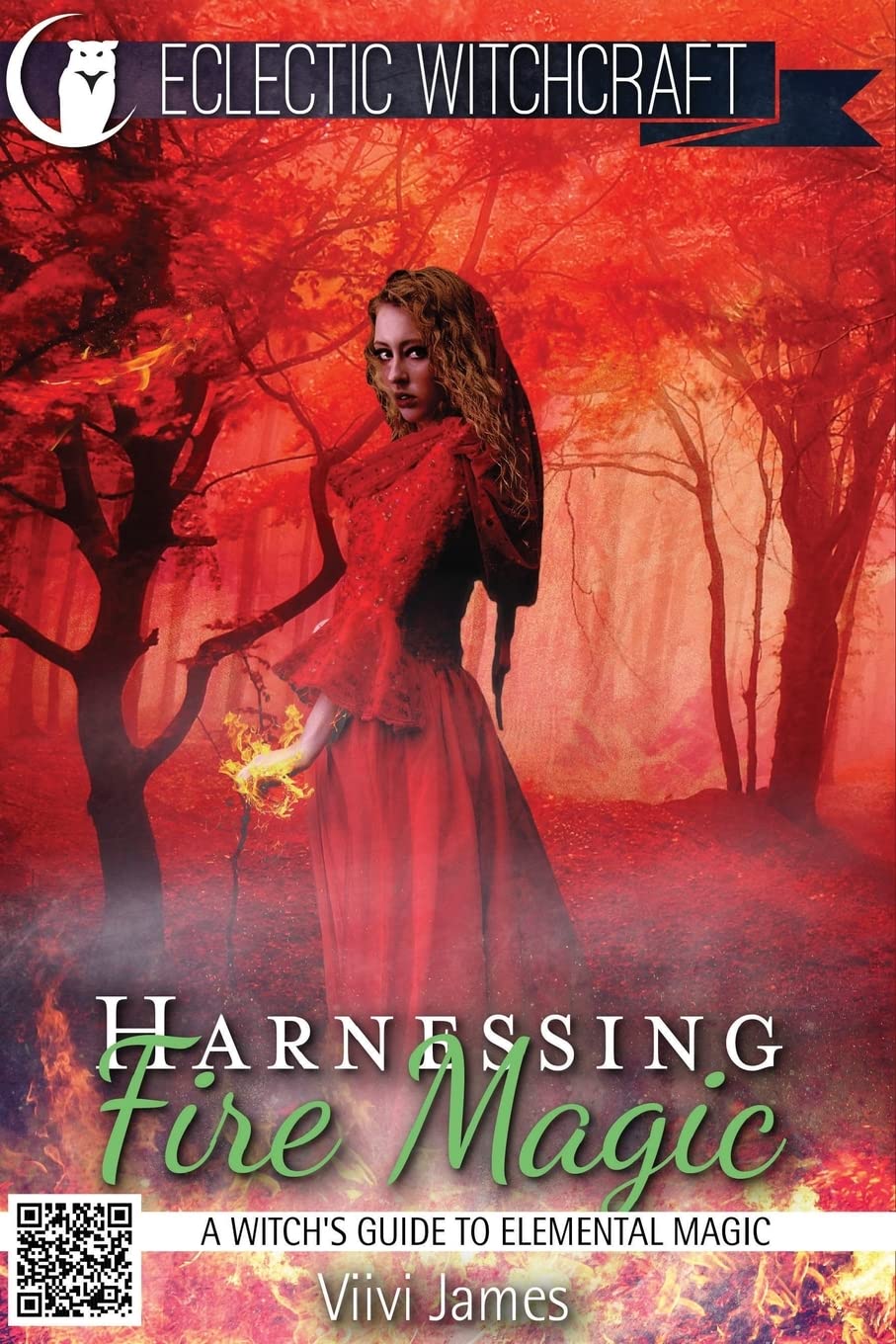 Harnessing Fire Magic (A Witch's Guide to Elemental Magic): Volume 2 (Elemental Witchcraft and Magic)