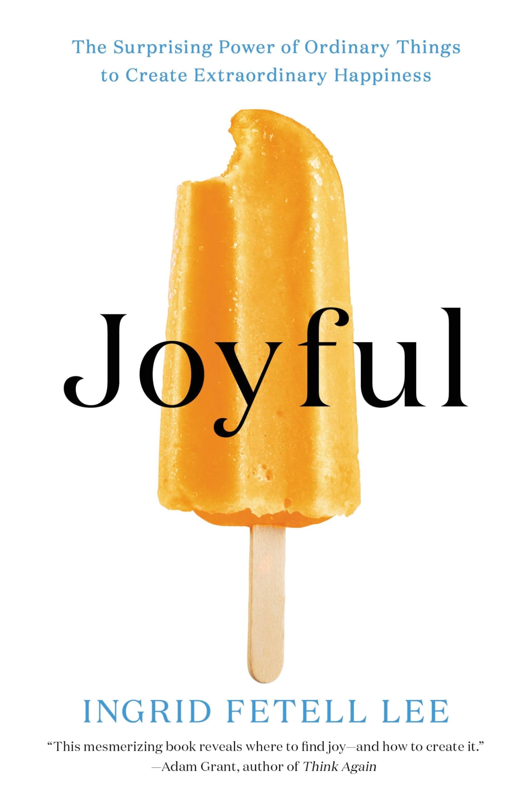 Joyful: The Surprising Power of Ordinary Things to Create Extraordinary Happiness