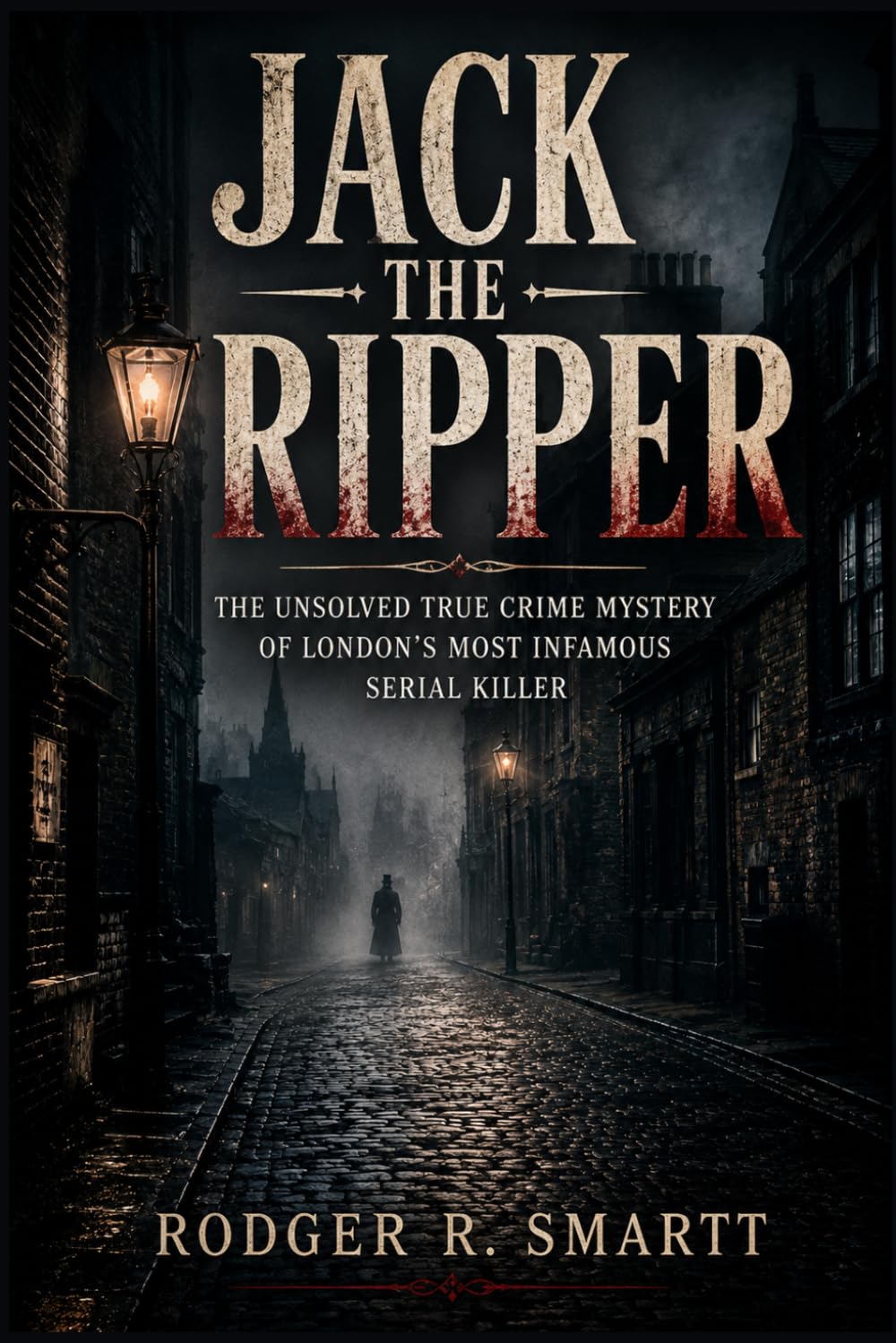 Jack the Ripper: The Unsolved True Crime Mystery of London’s Most Infamous Serial Killer