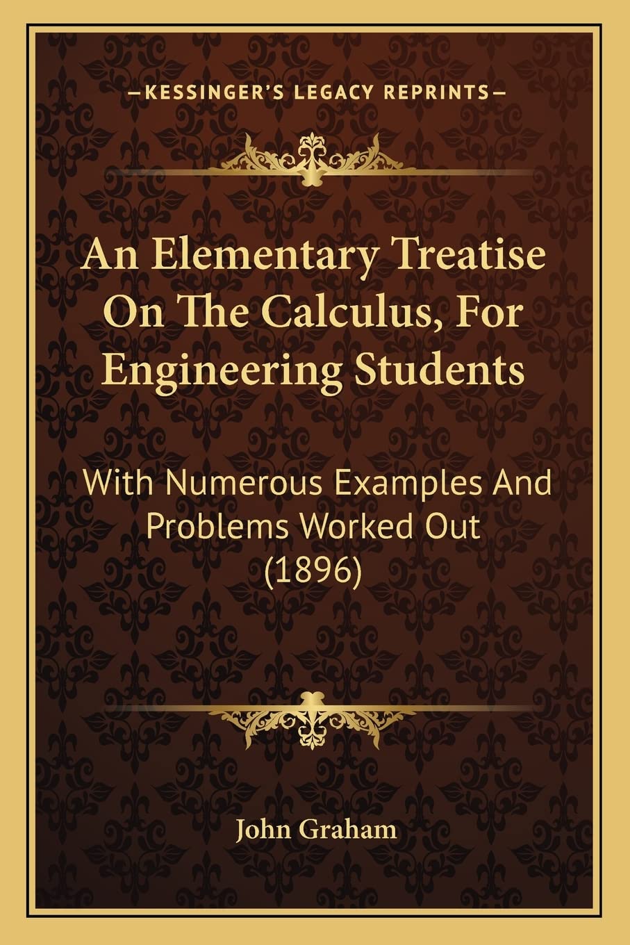An Elementary Treatise On The Calculus, For Engineering Students: With Numerous Examples And Problems Worked Out (1896)