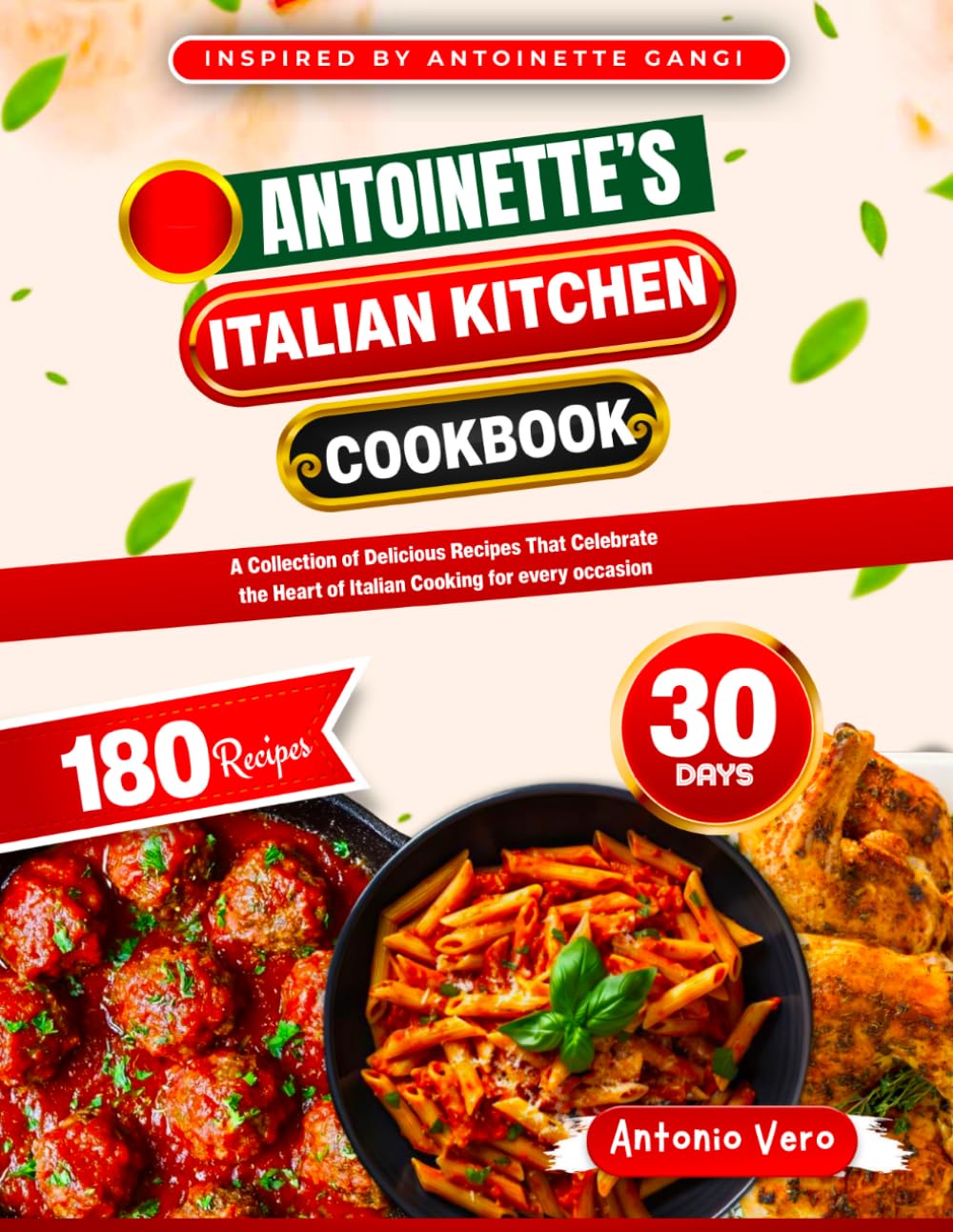 ANTOINETTE'S ITALIAN KITCHEN COOKBOOK: A Collection of Delicious Recipes That Celebrate the Heart of Italian Cooking for every occasion