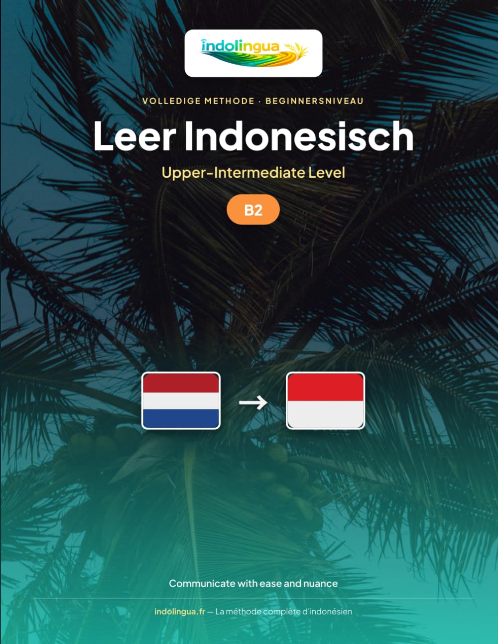 Leer Indonesisch — Niveau B2 Hoger Gemiddeld: Volledige methode: vloeiend en natuurlijk communiceren in Bahasa Indonesia: 4 (Leer Indonesisch — IndoLingua Methode)