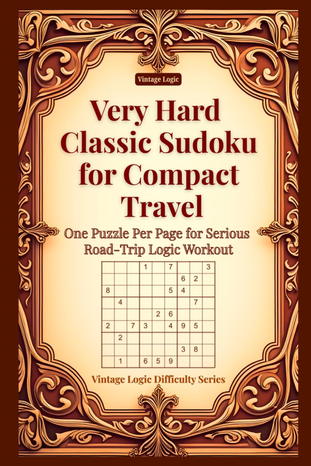 Very Hard Classic Sudoku for Compact Travel: One Puzzle Per Page for Serious Road-Trip Logic Workout (Vintage Logic Difficulty Series)