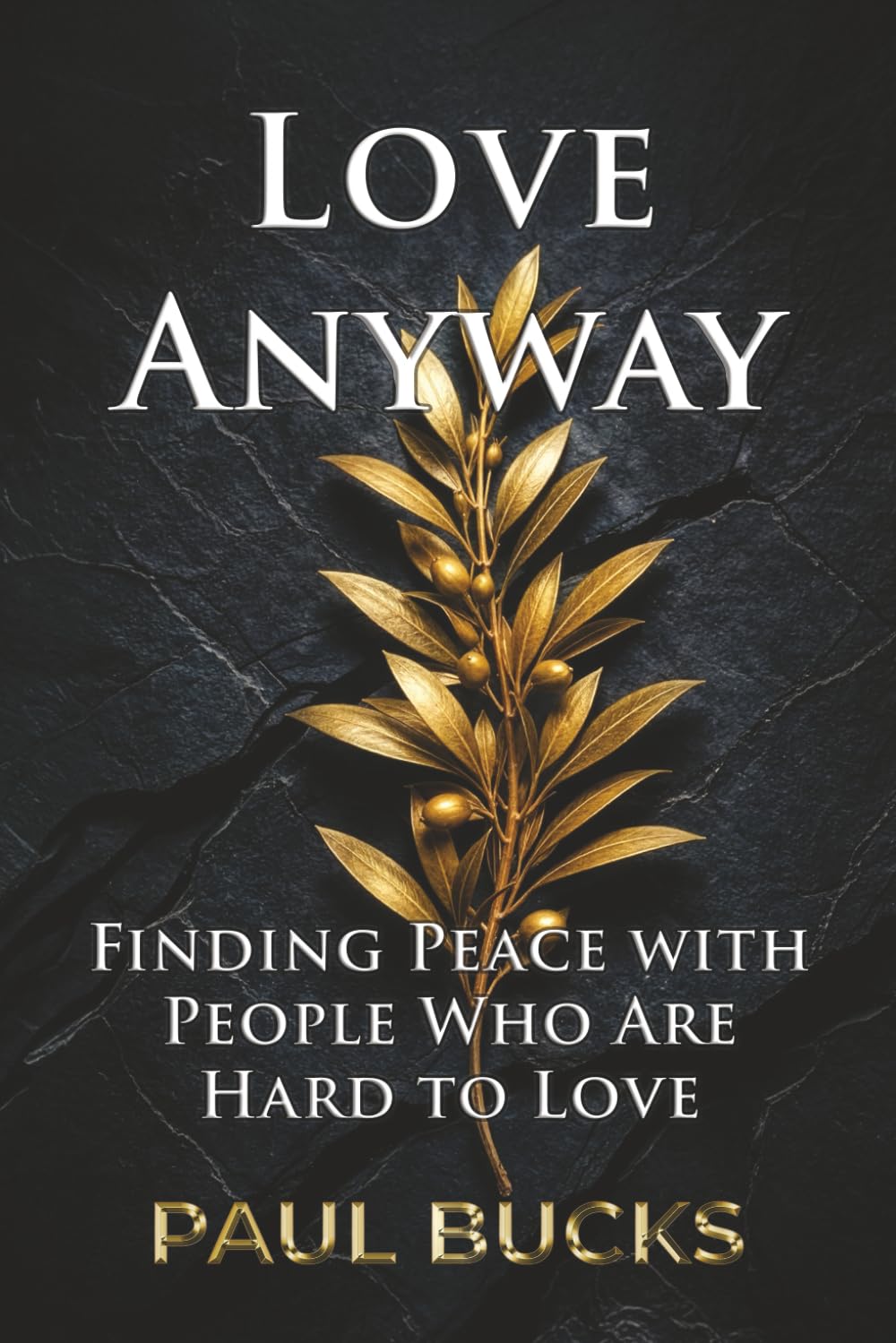 Love Anyway: Finding Peace with People Who Are Hard to Love