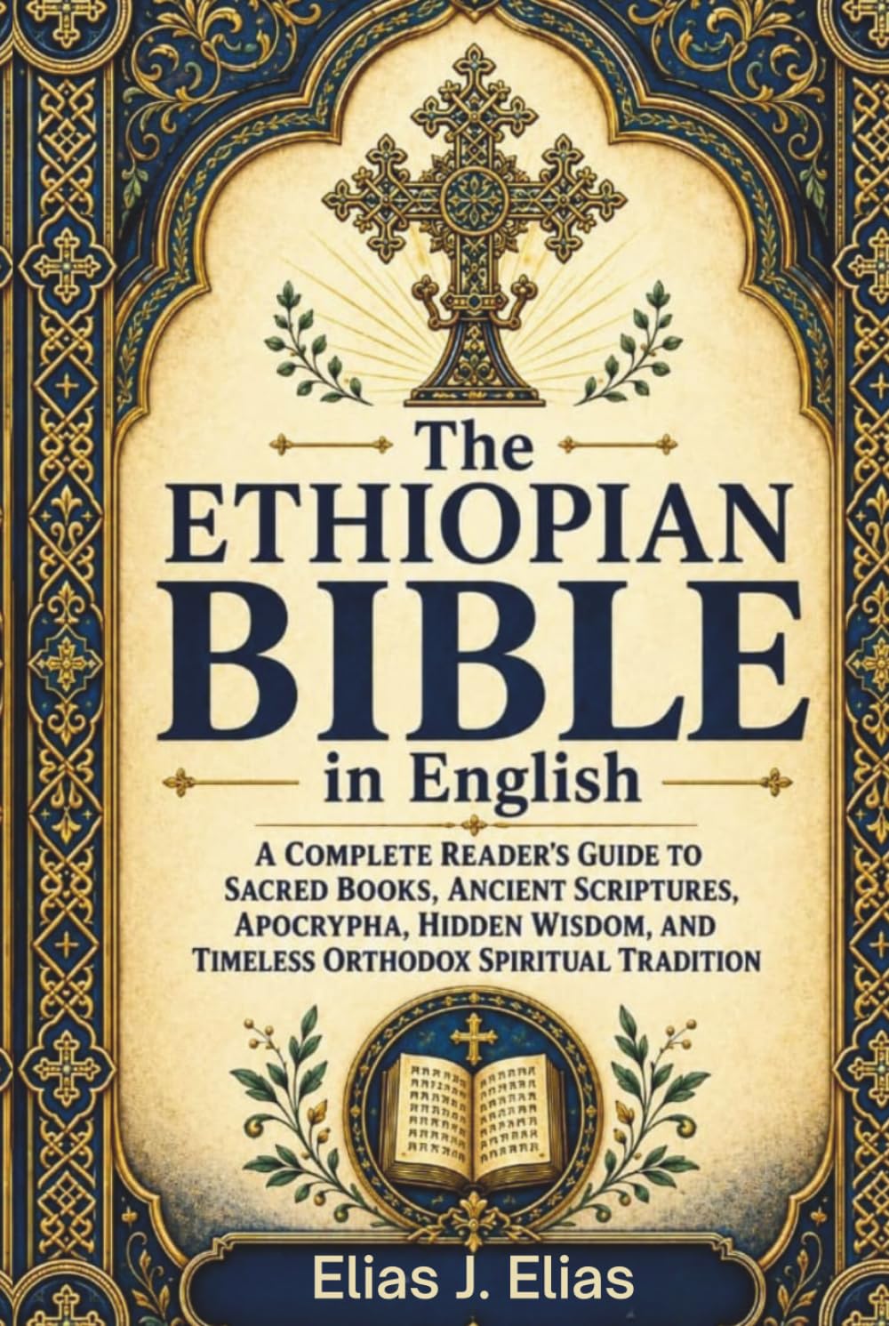 THE ETHIOPIAN BIBLE IN ENGLISH: A Complete Reader’s Guide to Sacred Books, Ancient Scriptures, Apocrypha, Hidden Wisdom, and Timeless Orthodox Spiritual Tradition